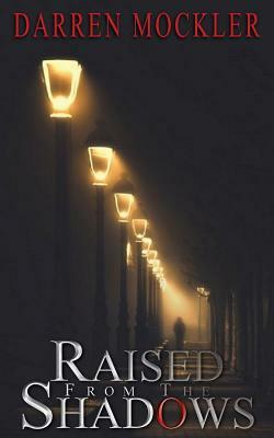 Raised From the Shadows by Darren Mockler