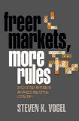 Freer Markets, More Rules by Steven K. Vogel