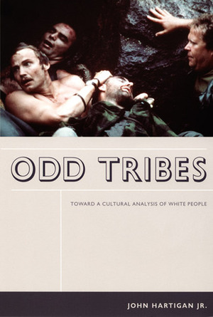 Odd Tribes: Toward a Cultural Analysis of White People by John Hartigan Jr.