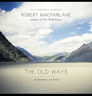 The Old Ways: A Journey on Foot by Robert Macfarlane