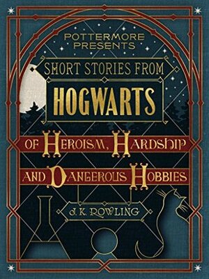 Short Stories from Hogwarts of Heroism, Hardship and Dangerous Hobbies by MinaLima, J.K. Rowling