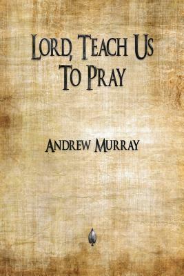 Lord, Teach Us To Pray by Andrew Murray