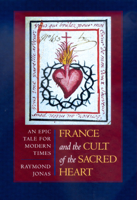 France and the Cult of the Sacred Heart, Volume 39: An Epic Tale for Modern Times by Raymond Jonas