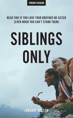 Siblings Only: Read This If You Love Your Brother Or Sister (Even When You Can't Stand Them) by January Nelson