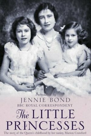 The Little Princesses: The Story of the Queen's Childhood By Her Nanny by Jennie Bond, Marion Crawford