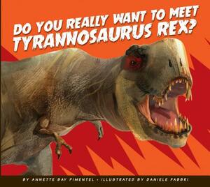 Do You Really Want to Meet Tyrannosaurus Rex? by Annette Bay Pimentel