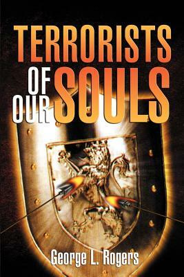 Terrorists of Our Souls by George L. Rogers