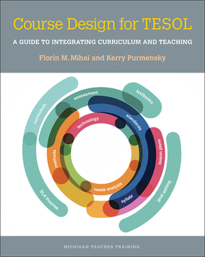 Course Design for Tesol: A Guide to Integrating Curriculum and Teaching by Kerry Purmensky, Florin Mihai