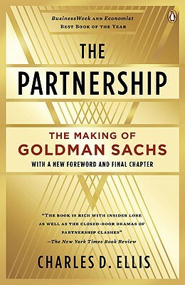 The Partnership: The Making of Goldman Sachs by Charles D. Ellis