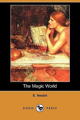 The Magic World (Dodo Press) by E. Nesbit