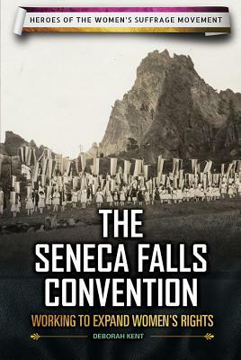 The Seneca Falls Convention: Working to Expand Women's Rights by Deborah Kent