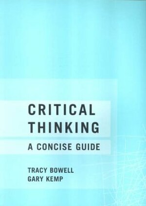 Critical Thinking: A Concise Guide by Tracy Bowell, Gary Kemp