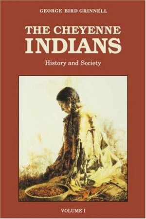 The Cheyenne Indians, Volume 1: History and Society by George Bird Grinnell