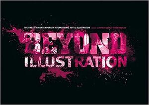 Beyond Illustration: The Finest in Contemporary International Art & Illustration by Patrick Hartl, Yvonne Winkler