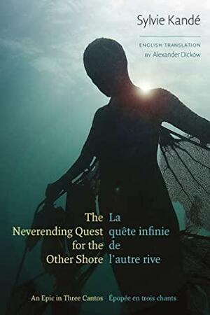 The Neverending Quest for the Other Shore: An Epic in Three Cantos / La quête infinie de l'autre rive: épopée en trois chants by Sylvie Kande