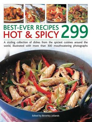 299 Best Ever Hot & Spicy Recipes: A Sizzling Collection of Dishes from the Spiciest Cuisines Around the World, Illustrated with More Than 300 Mouthwa by Beverley Jollands