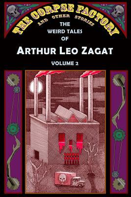 The Corpse Factory and Other Stories: The Weird Tales of Arthur Leo Zagat, Volume 2 by Arthur Leo Zagat