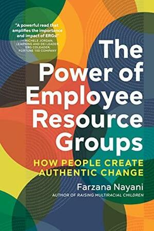 The Power of Employee Resource Groups: How People Create Authentic Change by Farzana Nayani