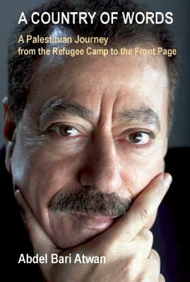 A Country of Words: A Palestinian Journey from the Refugee Camp to the Front Page by Abdel Bari Atwan