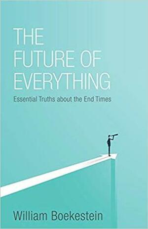 The Future of Everything: Essential Truths about the End Times by William Boekestein