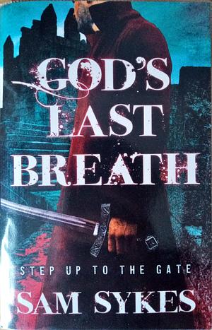 God's Last Breath: Bring Down Heaven Book 3 by Sam Sykes