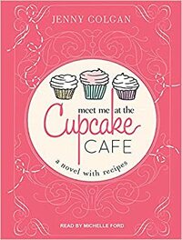 Meet Me at the Cupcake Cafe: A Novel with Recipes by Jenny Colgan