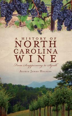 A History of North Carolina Wines: From Scuppernong to Syrah by Alexia Jones Helsley