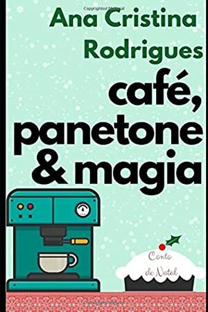 Café, panetone e magia: Um conto de Natal by Ana Cristina Rodrigues