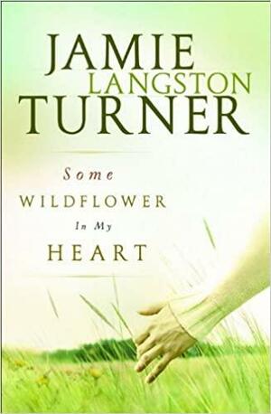 Some Wildflower In My Heart by Jamie Langston Turner