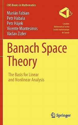 Banach Space Theory: The Basis for Linear and Nonlinear Analysis by Petr Hájek, Marián Fabian, Petr Habala