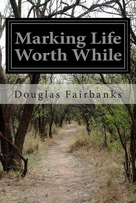 Marking Life Worth While by Douglas Fairbanks