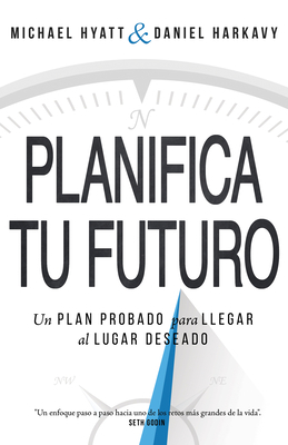 Planifica Tu Futuro: Un Plan Probado Para Llegar Al Lugar Deseado by Daniel Harkavy, Michael Hyatt