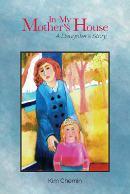 In My Mother's House: A Daughter's Story by Kim Chernin