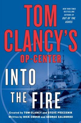 Tom Clancy's Op-Center: Into the Fire by George Galdorisi, Dick Couch