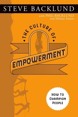The Culture of Empowerment: How to Champion People by Steve Backlund, Phil Backlund
