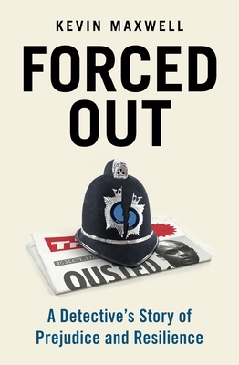 Forced Out: A Detective's Story of Prejudice and Resilience by Kevin Maxwell