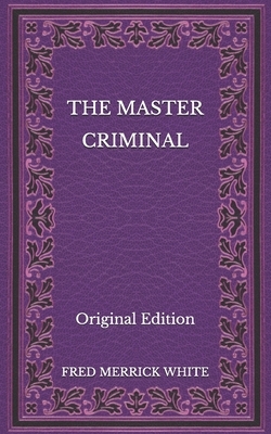 The Master Criminal - Original Edition by Fred Merrick White