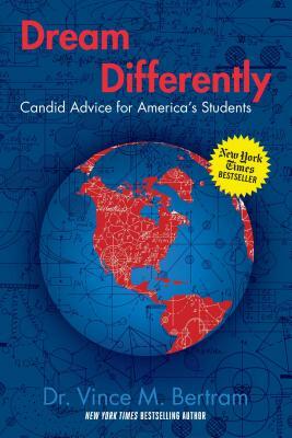 Dream Differently: Candid Advice for America's Students by Vince M. Bertram