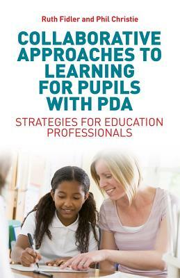 Collaborative Approaches to Learning for Pupils with PDA: Strategies for Education Professionals by Ruth Fidler, Phil Christie