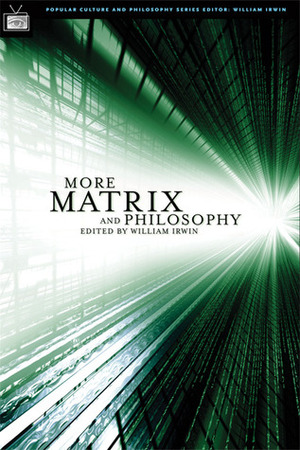 More Matrix and Philosophy: Revolutions and Reloaded Decoded by Theodore Gracyk, Theodore Schick Jr., Ben Witherington III, Martin A. Danahay, Slavoj Žižek, Jorge J.E. Gracia, Henry Nardone, James Lawler, Anna Lannstrom, Nick Bostrom, Gregory Bassham, Mark A. Wrathall, Idris Samawi Hamid, William Irwin, William Jaworski, Lou Marinoff, David Detmer