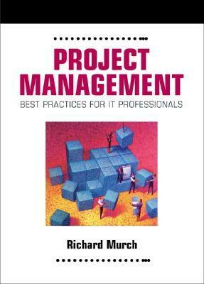 Project Management: Best Practices for It Professionals by Richard Murch