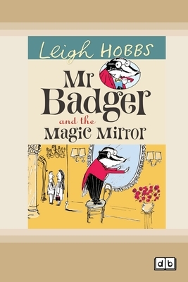 Mr Badger and the Magic Mirror: Mr Badger Series (book 4) (Dyslexic Edition) by Leigh Hobbs