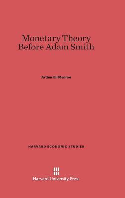 Monetary Theory Before Adam Smith by Arthur Eli Monroe
