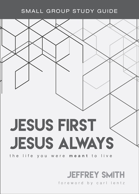 Jesus First, Jesus Always Study Guide: The Life You Were Meant to Live by Jeffrey Smith