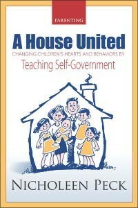 Parenting a House United: Changing children's hearts and behaviors by teaching self-government by Nicholeen Peck