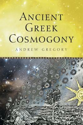 Ancient Greek Cosmogony by Andrew Gregory