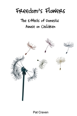 Freedom's Flowers: The Effects of Domestic Abuse on Children by Pat Craven
