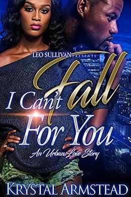 I Can't Fall for You: An Urban Love Story by Krystal Armstead