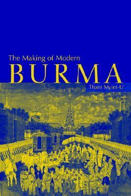 The Making of Modern Burma by Thant Myint-U