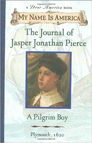 The Journal of Jasper Jonathan Pierce: A Pilgrim Boy, Plymouth, 1620 by Ann Rinaldi